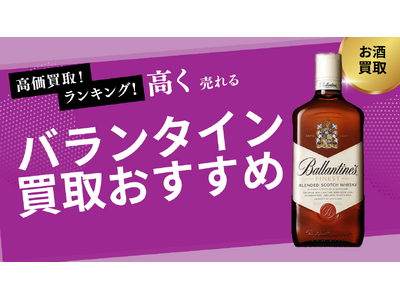 バランタイン買取のおすすめの選び方！17年・30年・旧ボトルなどの買取相場や正規品との違いも紹介