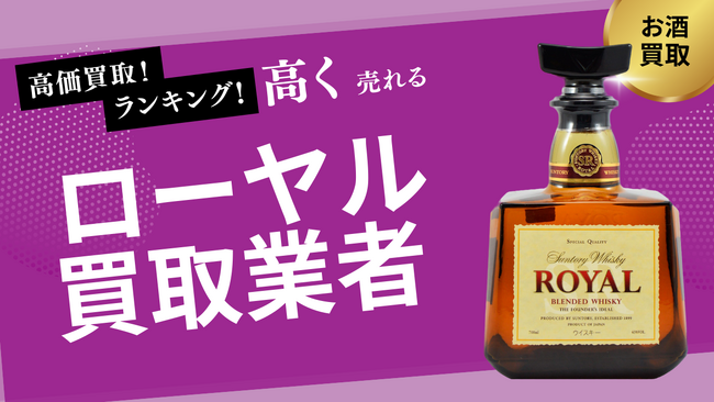 サントリーローヤルを高額査定してもらえるおすすめ業者の選び方6選！12年・15年や30年前の古酒も高額査定できる？