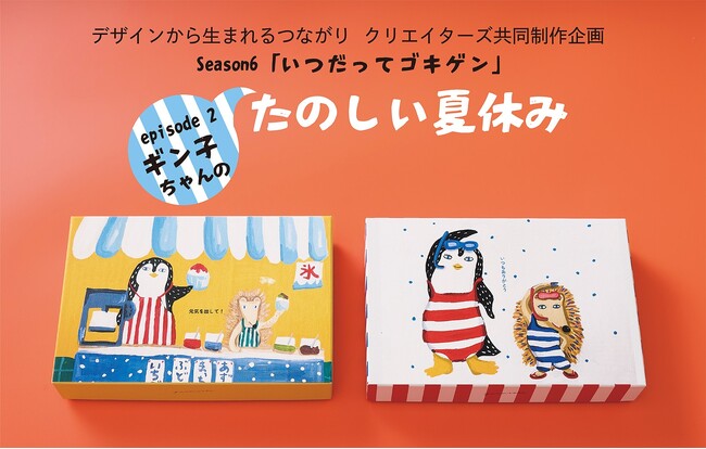 「デザインから生まれるつながり」Season6『いつだってゴキゲン』episode2 “たのしい夏休み”7月15日（水）より期間限定販売いたします。