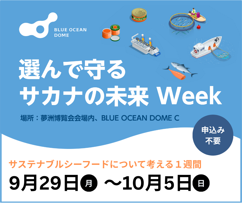 選んで守るサカナの未来 Week、大阪・関西万博「BLUE OCEAN DOME（ZERI JAPAN）」にて開催 ― 9/29から10/5、サステナブルシーフードと未来を考える１週間 ―