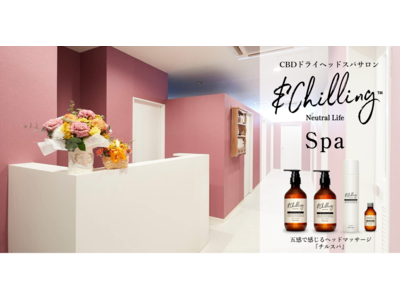 新ブランド「＆Chilling（アンドチリング）」を使用した、五感で感じるCBDドライヘッドスパサロン「＆Chilling Spa」オープン！現在Makuakeにて先行チケット販売実施中！