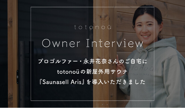 プロゴルファー・永井花奈さんのご自宅に、totonoüの新屋外用サウナ『Saunasell Aris』を導入いただきました