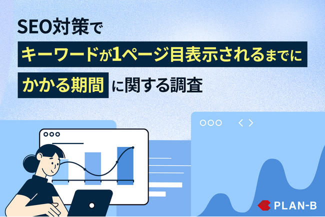 【PLAN-B調査】SEO対策によってキーワードが1ページ目表示される割合とかかる期間は？