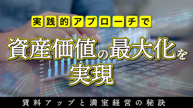不動産オーナー向けセミナー「賃料アップと満室経営の秘訣 実践的アプローチで資産価値の最大化を実現」7/12(土)オンライン開催