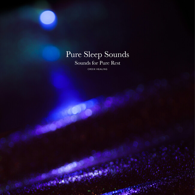 深い休息へと導く“Sleep Sounds”。CROIX HEALING『Pure Sleep Sounds - Sounds for Pure Rest』2/27配信開始