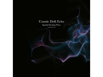 �S�g�̂���΂��������A�v�l��������鉹�̋�Ԑ݌v�BCROIX HEALING�ŐV��wCosmic Drift Echo (Spatial Healing Wave)�x4/24�z�M�J�n
