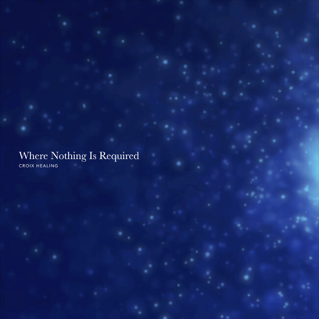 頑張ることを手放し、静かな安らぎへ。CROIX HEALINGが贈る963Hzヒーリングアルバム『Where Nothing Is Required』9月11日配信開始