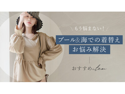 『海＆プールの着替えって人目が気になる…』『ラッシュガードの下、何着る？』夏イベントの最新お悩み調査＆おすすめの新作をご紹介！