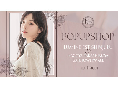 【15周年記念】tu-hacci名古屋タカシマヤゲートタワーモールPOPUP終了レポート