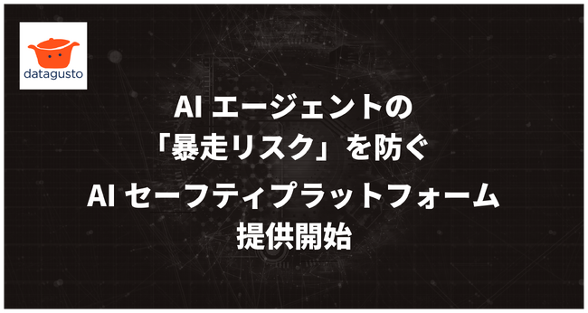 急速に広がるAIエージェントの「暴走リスク」を未然に防ぐ。AIセーフティプラットフォーム「datagusto」提供開始