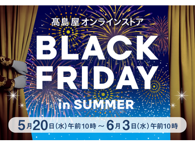 【高島屋オンラインストア】物価高の夏に新提案！「夏のブラックフライデー」を初開催！ 期間限定の特別提供品約980点をラインアップ！