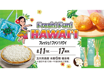 【玉川高島屋】思い切りハワイを楽しむ7日間！8月11日(火・祝)から「フレッシュ！ファン！ハワイ」開催。