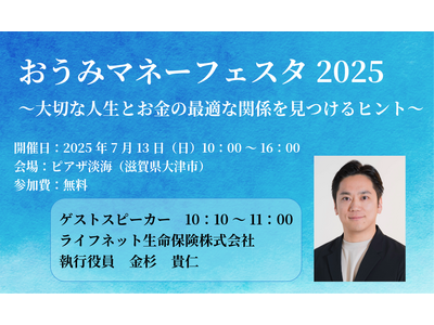 ライフネット生命保険　【7月13日（日）開催】『おうみマネーフェスタ2025』で執行役員の金杉が「生命保険」について熱く語ります