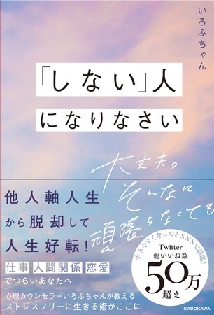 つらい仕事、人間関係、恋愛から脱出！　生きやすくなるとSNSで話題の「しない技術」！　心理カウンセラー、いろふちゃん初著書『「しない」人になりなさい 大丈夫。そんなに頑張らなくても』発売!!