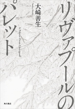 大崎善生氏の遺稿集『リヴァプールのパレット』3月1日発売。生命を賭して著者が紡いだ、読者へのラストメッセージ