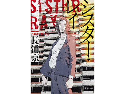 予測不能の衝撃エンタメ！長浦 京『シスター・レイ』3月31日発売 息をもつかせぬ、圧巻のクライムアクショ...