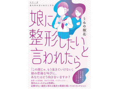 ルッキズムの呪縛に苦しむ親子を描いたセミフィクション『娘に整形したいと言われたら』2026年5月20日（...