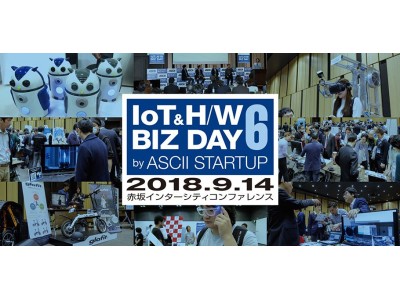 IoT＆H/W BIZ DAY 6 by ASCII STARTUP　2018年9月14日(金)開催