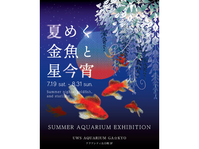 『UWS AQUARIUM GA☆KYO』夏限定イベント「夏めく金魚と星今宵」を開催！夏の風物詩と夜空のきらめきが交差する、涼やかで幻想的なアクアリウム体験