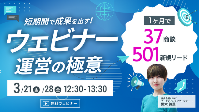＜無料ウェビナー＞1ヶ月で37商談&501リード！【事例解説】短期間で成果を出す ウェビナーマーケティングの極意を3/21（金）・3/28（金）に開催