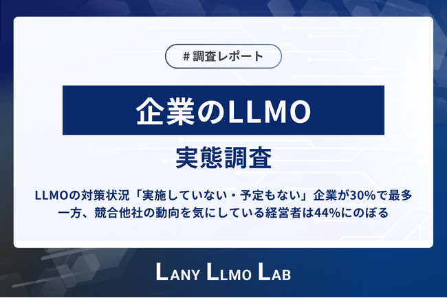【企業のLLMO実態を調査】LLMOの対策状況「実施していない・予定もない」企業が30%で最多。一方、競合他社の動向を気にしている経営者は44%にのぼる