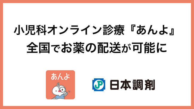 子育て世帯の家族と在宅医師をつなぐ小児科オンライン診療『あんよ』、日本調剤株式会社と連携し全国でお薬の配送が可能に