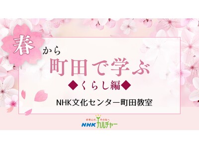 【NHKカルチャー】心と身体に春のエネルギーをチャージ！NHK文化センター町田教室、春のくらし講座特集。