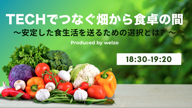 Techでつなぐ畑から食卓の間~安定した食生活を送るための選択とは?~ Produced by welzo(アグリテック×トレーサビリティ×産直EC)