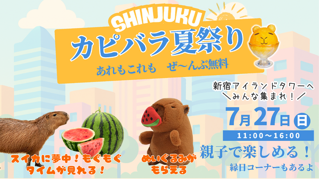 「SHINJUKU カピバラ夏祭り」まであと３日！カピバラがスイカを頬ばる「もぐもぐタイム※」が見れるかも!? あれもこれもぜ～んぶ無料＼新宿アイランドタワー・パティオ広場へみんなで集まれ／