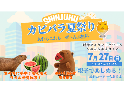 「SHINJUKU カピバラ夏祭り」まであと３日！カピバラがスイカを頬ばる「もぐもぐタイム※」が見れるかも!? あれもこれもぜ～んぶ無料＼新宿アイランドタワー・パティオ広場へみんなで集まれ／