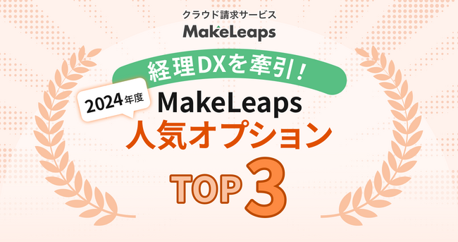 経理DXを加速させたのはこの機能！「MakeLeaps」2024年度 人気オプションランキング発表