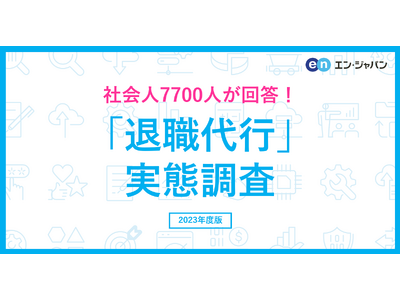 7700人に聞いた「退職代行」実態調査ー『エン転職』ユーザーアンケートー