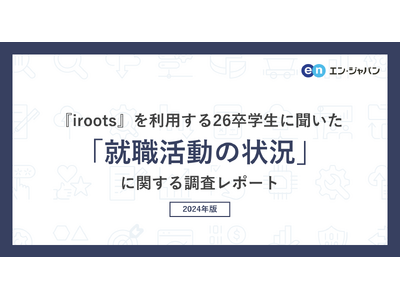 『iroots』を利用する26卒学生に聞いた「就職活動の状況」調査―『iroots』ユーザーアンケート―