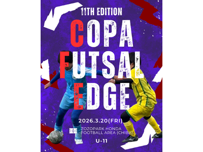 新年度に向けたU-11のフットサル大会、若き才能の登竜門『COPA FUTSAL EDGE』を千葉県にて開催