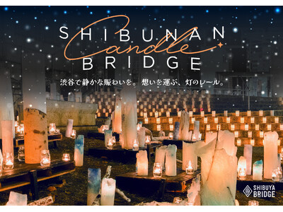 渋南エリアがキャンドルの灯りに包まれる一夜に！渋谷ブリッジにて、「SHIBUNAN CANDLE BRIDGE」を12月6日(土)開催