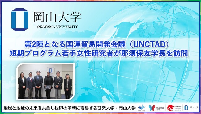 【岡山大学】第2陣となる国連貿易開発会議（UNCTAD）短期プログラム若手女性研究者が那須保友学長を訪問しました