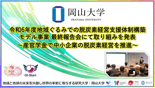 【岡山大学】令和6年度地域ぐるみでの脱炭素経営支援体制構築モデル事業 最終報告会にて取り組みを発表 ～産官学金で中小企業の脱炭素経営を推進～