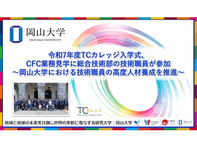 【岡山大学】令和7年度TCカレッジ入学式、CFC業務見学に総合技術部の技術職員が参加～岡山大学における技術職員の高度人材養成を推進～