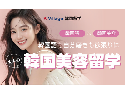 K Village 韓国留学が贈る大人の「韓国美容留学プラン」 2025年秋始動！