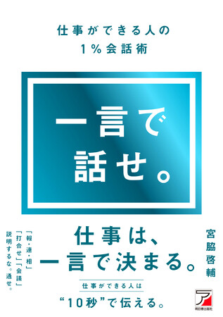 仕事ができる人は “ 10秒 ” で伝える。『一言で話せ。仕事ができる人の１％会話術』5月14日（木）発売