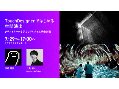 空間演出・映像制作で活用が広がる、ビジュアル開発プラットフォーム「TouchDesigner」、体験型リアルイベント 7/29（水）開催