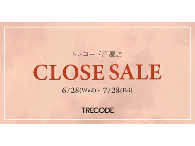 ［閉店のお知らせ］【TRECODE／トレコード】芦屋店は7月28日に閉店いたします。閉店セールも開催。