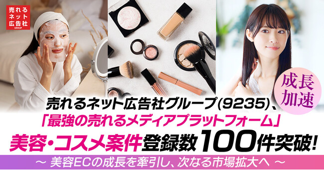 【成長加速】売れるネット広告社グループ(9235)、「最強の売れるメディアプラットフォーム」美容・コスメ案件登録数100件突破！～ 美容ECの成長を牽引し、次なる市場拡大へ ～