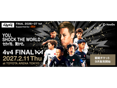 本田圭佑が考案した4v4の最高峰の舞台「4v4 FINAL 2026-27 Supported by au」を2027年2月11日（木・祝）にTOYOTA ARENA TOKYOで開催決定！