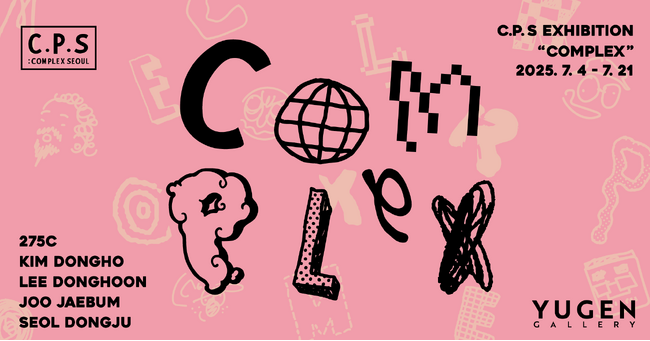 【YUGEN Gallery】韓国・ソウル発 アート・コレクティブ C.P.S（Complex Seoul）展覧会「COMPLEX」 東京巡回展、7月4日～開催決定！！