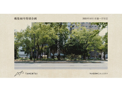 【YUGEN Gallery】戦後80年特別企画「ひろしま みどりとりどり」植物をつうじて戦後と都市を見つめ直す　YUGEN Galleryにて2025年8月に開催決定。