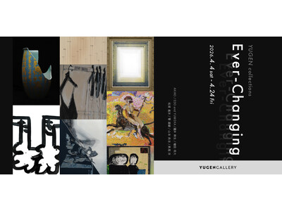 【YUGEN Gallery】コレクション展「Ever-Changing -YUGEN collecti...
