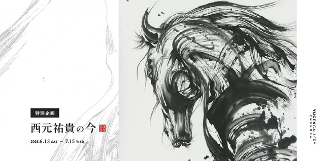 【YUGEN Gallery FUKUOKA】特別企画展「西元祐貴の今」-2026-＜2026年6月13日（土）～7月15日（水）＞
