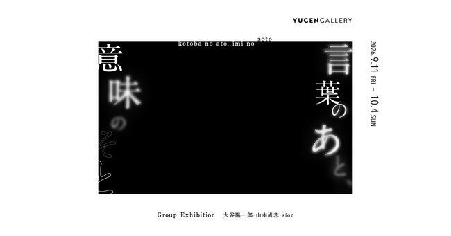 【YUGEN Gallery FUKUOKA】言葉とイメージの往還から世界を見つめる新たな視点を提案する、3名の作家による展覧会「言葉のあと、意味のそと」が2026年9月11日（金）から開催！