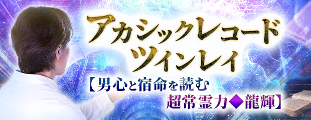 アカシックレコード｜ツインレイ【男心と宿命を読む超常霊力◇龍輝】が